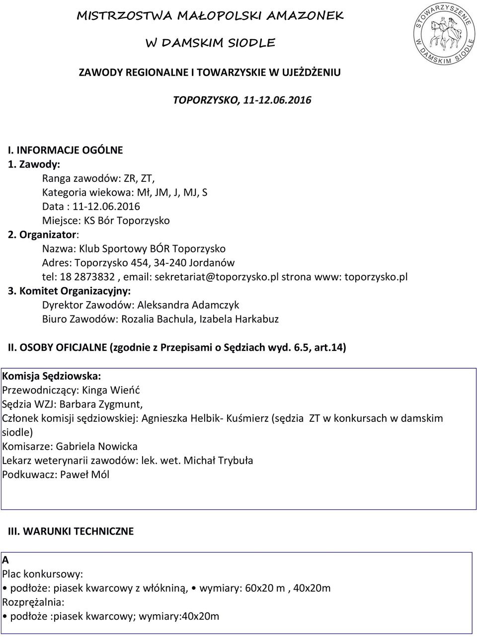 Komitet Organizacyjny: Dyrektor Zawodów: Aleksandra Adamczyk Biuro Zawodów: Rozalia Bachula, Izabela Harkabuz II. OSOBY OFICJALNE (zgodnie z Przepisami o Sędziach wyd. 6.5, art.