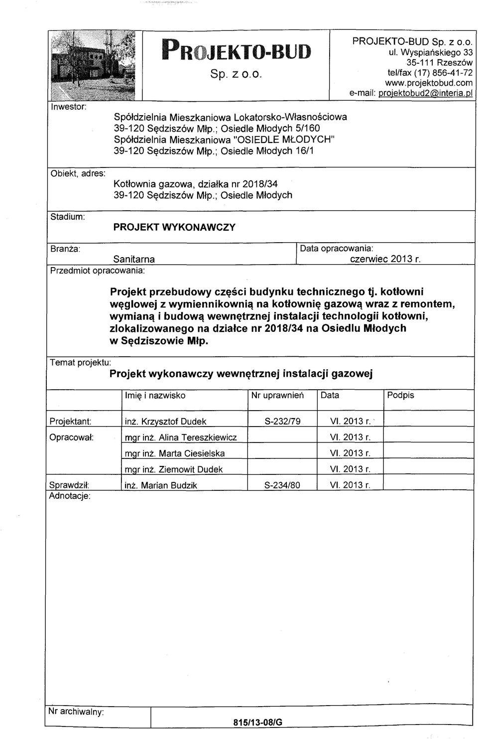 Wyspiańskiego 33 35-111 Rzeszów tel/fax (17) 856-41-72 www.projektobud.com e-mail: proiektobud2@interia.pl Branża: Data opracowania: Sanitarna czerwiec 2013 r.