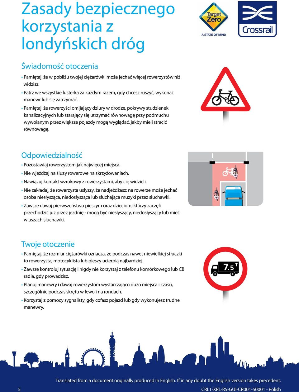 Pamiętaj, że rowerzyści omijający dziury w drodze, pokrywy studzienek kanalizacyjnych lub starający się utrzymać równowagę przy podmuchu wywołanym przez większe pojazdy mogą wyglądać, jakby mieli