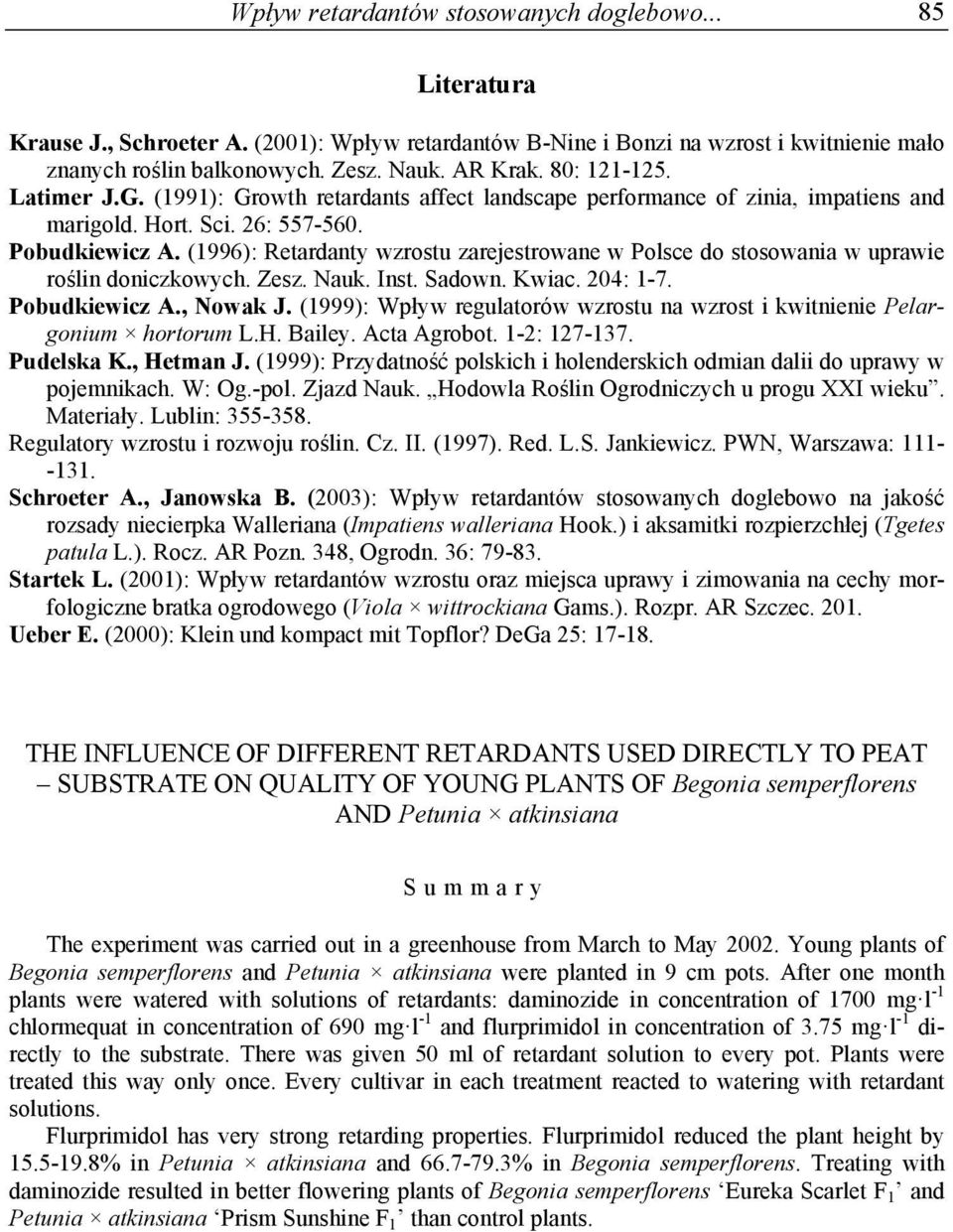 (1996): Retardanty wzrostu zarejestrowane w Polsce do stosowania w uprawie roślin doniczkowych. Zesz. Nauk. Inst. Sadown. Kwiac. 204: 1-7. Pobudkiewicz A., Nowak J.