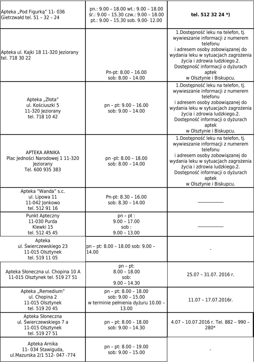 512 45 45 Apteka ul. Świerczewskiego 23 11015 Olsztynek tel. 519 11 05 Apteka Słoneczna ul. Chopina 10 A 11015 Olsztynek tel. 519 27 51 Apteka Remedium ul. Chopina 2 11015 Olsztynek tel.