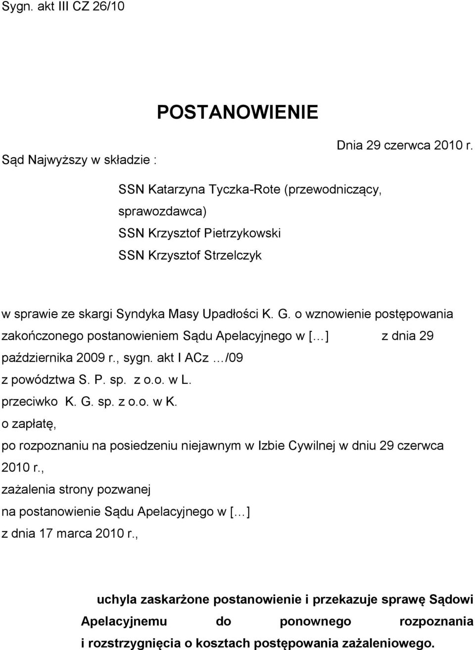 o wznowienie postępowania zakończonego postanowieniem Sądu Apelacyjnego w [ ] z dnia 29 października 2009 r., sygn. akt I ACz /09 z powództwa S. P. sp. z o.o. w L. przeciwko K. G. sp. z o.o. w K.