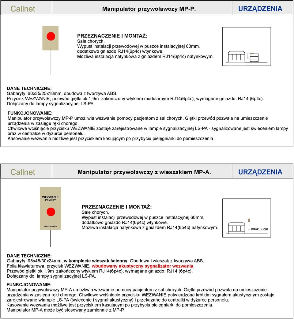 1,9m zakończony wtykiem modularnym, wymagane gniazdo: RJ14 (6p4c). Dołączany do lampy sygnalizacyjnej. FUNKCJONOWANIE: Manipulator przywoławczy MP-P umożliwia wezwanie pomocy pacjentom z sal chorych.