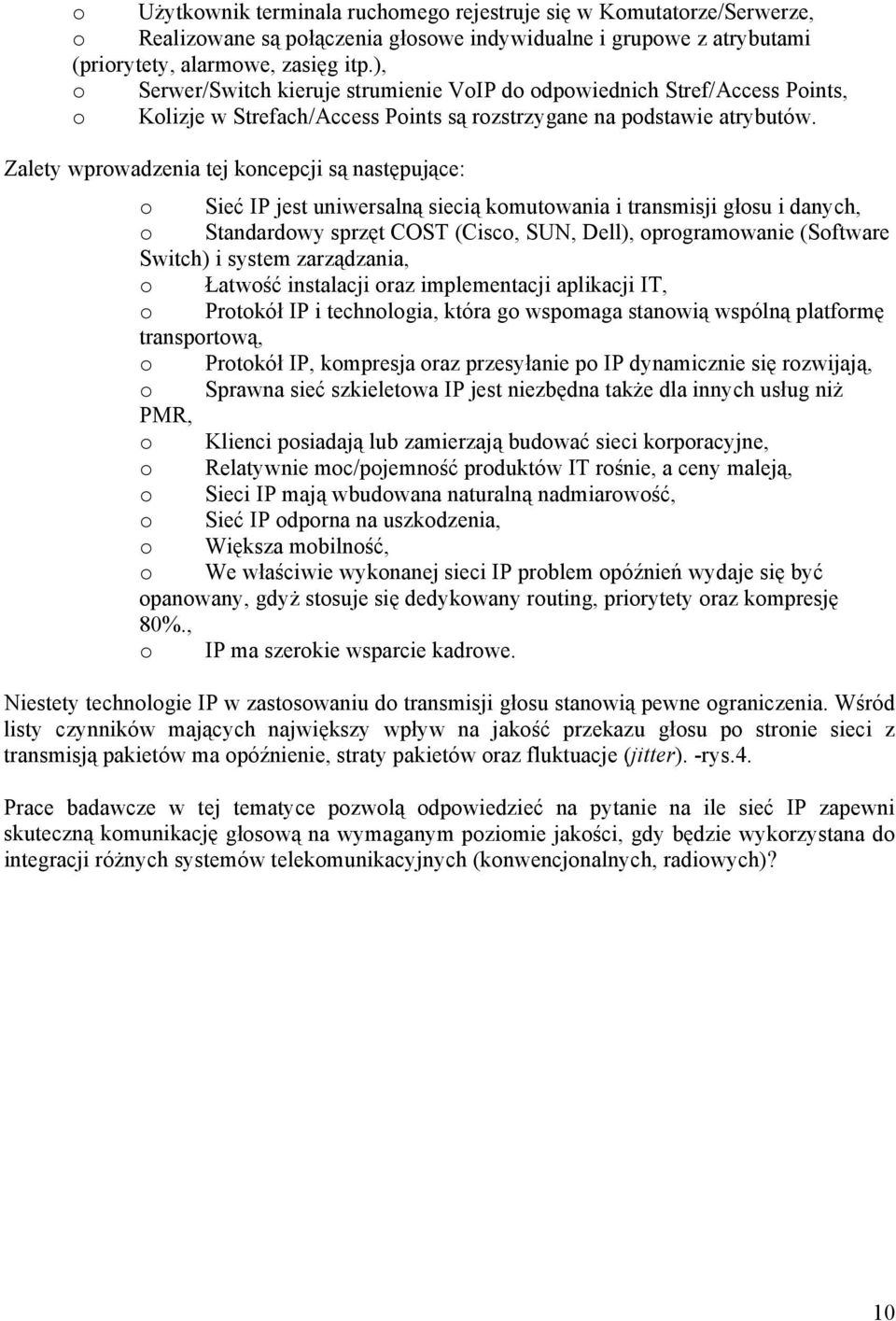 Zalety wprowadzenia tej koncepcji są następujące: o Sieć IP jest uniwersalną siecią komutowania i transmisji głosu i danych, o Standardowy sprzęt COST (Cisco, SUN, Dell), oprogramowanie (Software