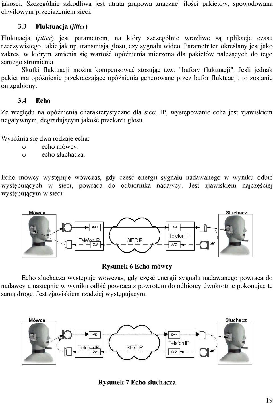 Parametr ten określany jest jako zakres, w którym zmienia się wartość opóźnienia mierzona dla pakietów należących do tego samego strumienia. Skutki fluktuacji można kompensować stosując tzw.