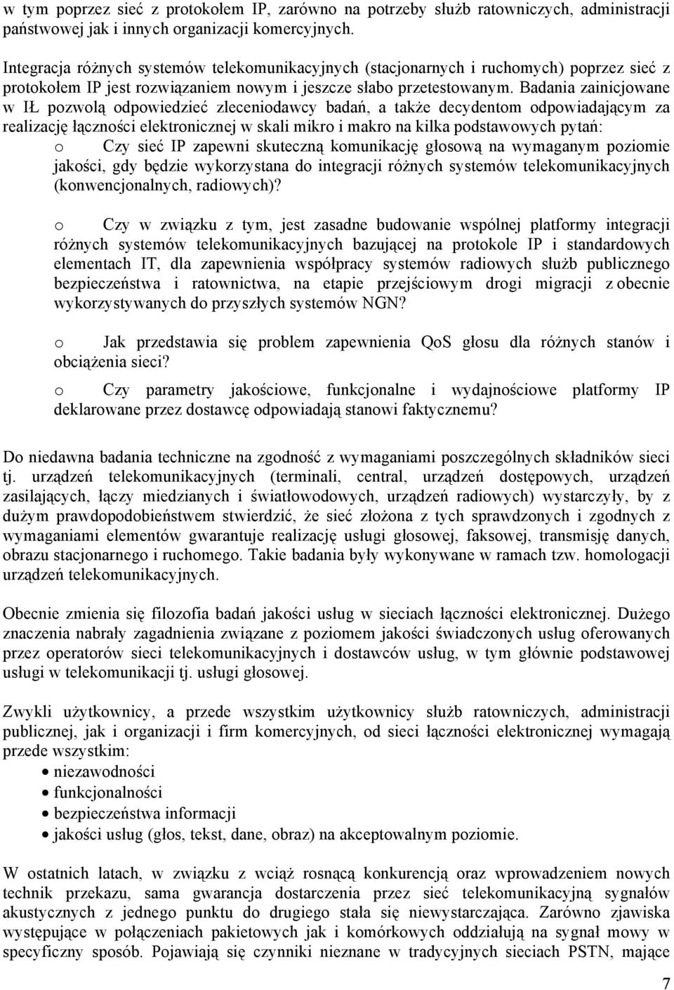 Badania zainicjowane w IŁ pozwolą odpowiedzieć zleceniodawcy badań, a także decydentom odpowiadającym za realizację łączności elektronicznej w skali mikro i makro na kilka podstawowych pytań: o Czy