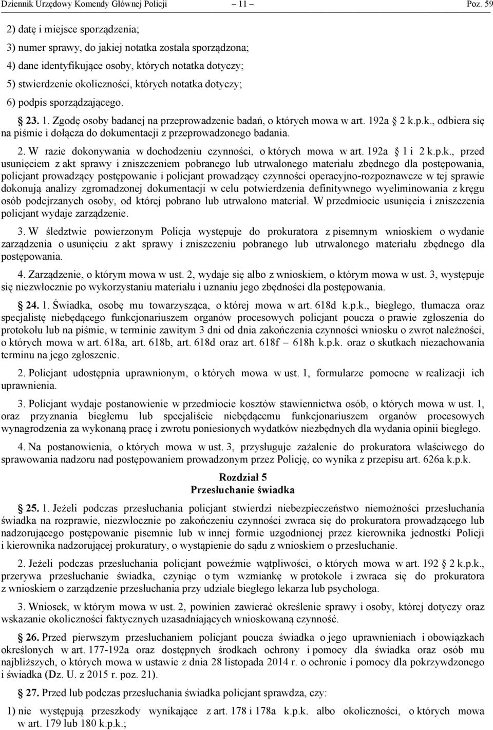 dotyczy; 6) podpis sporządzającego. 23. 1. Zgodę osoby badanej na przeprowadzenie badań, o których mowa w art. 192a 2 k.p.k., odbiera się na piśmie i dołącza do dokumentacji z przeprowadzonego badania.