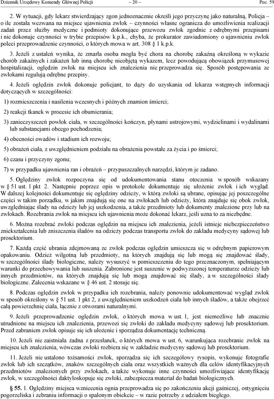 realizacji zadań przez służby medyczne i podmioty dokonujące przewozu zwłok zgodnie z odrębnymi przepisami i nie dokonuje czynności w trybie przepisów k.p.k., chyba, że prokurator zawiadomiony o ujawnieniu zwłok poleci przeprowadzenie czynności, o których mowa w art.