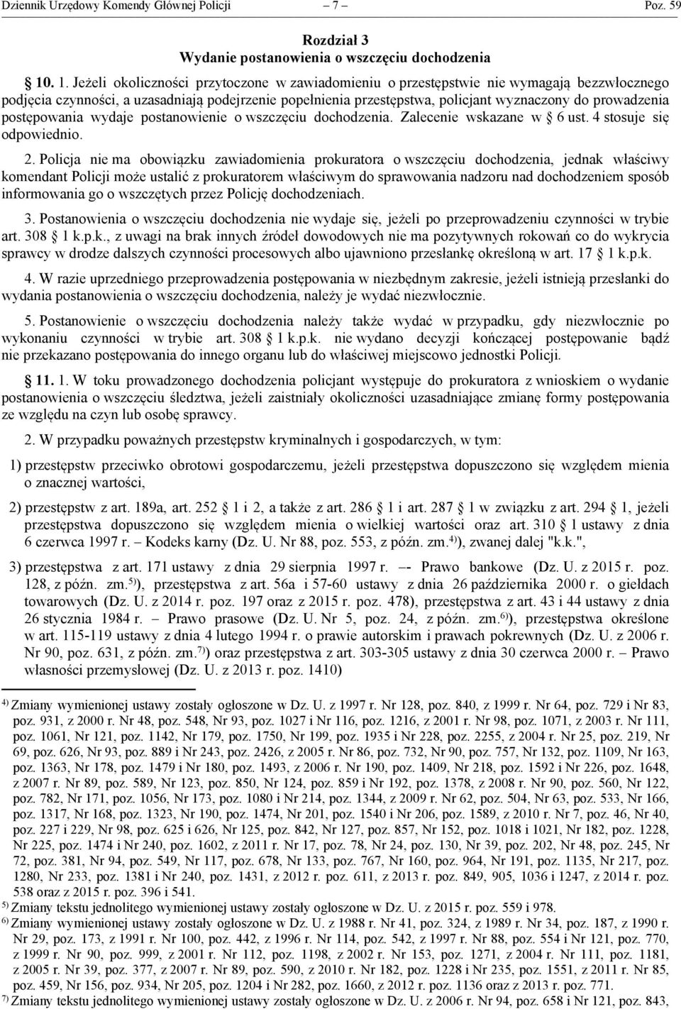 prowadzenia postępowania wydaje postanowienie o wszczęciu dochodzenia. Zalecenie wskazane w 6 ust. 4 stosuje się odpowiednio. 2.