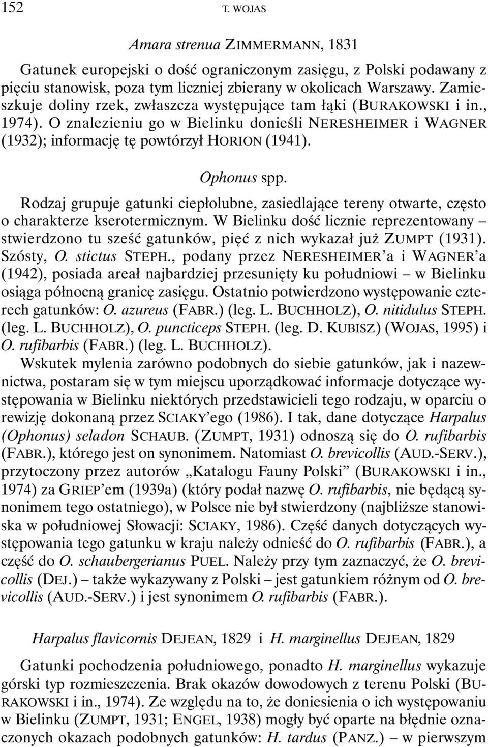 Rodzaj grupuje gatunki ciepłolubne, zasiedlające tereny otwarte, często o charakterze kserotermicznym.