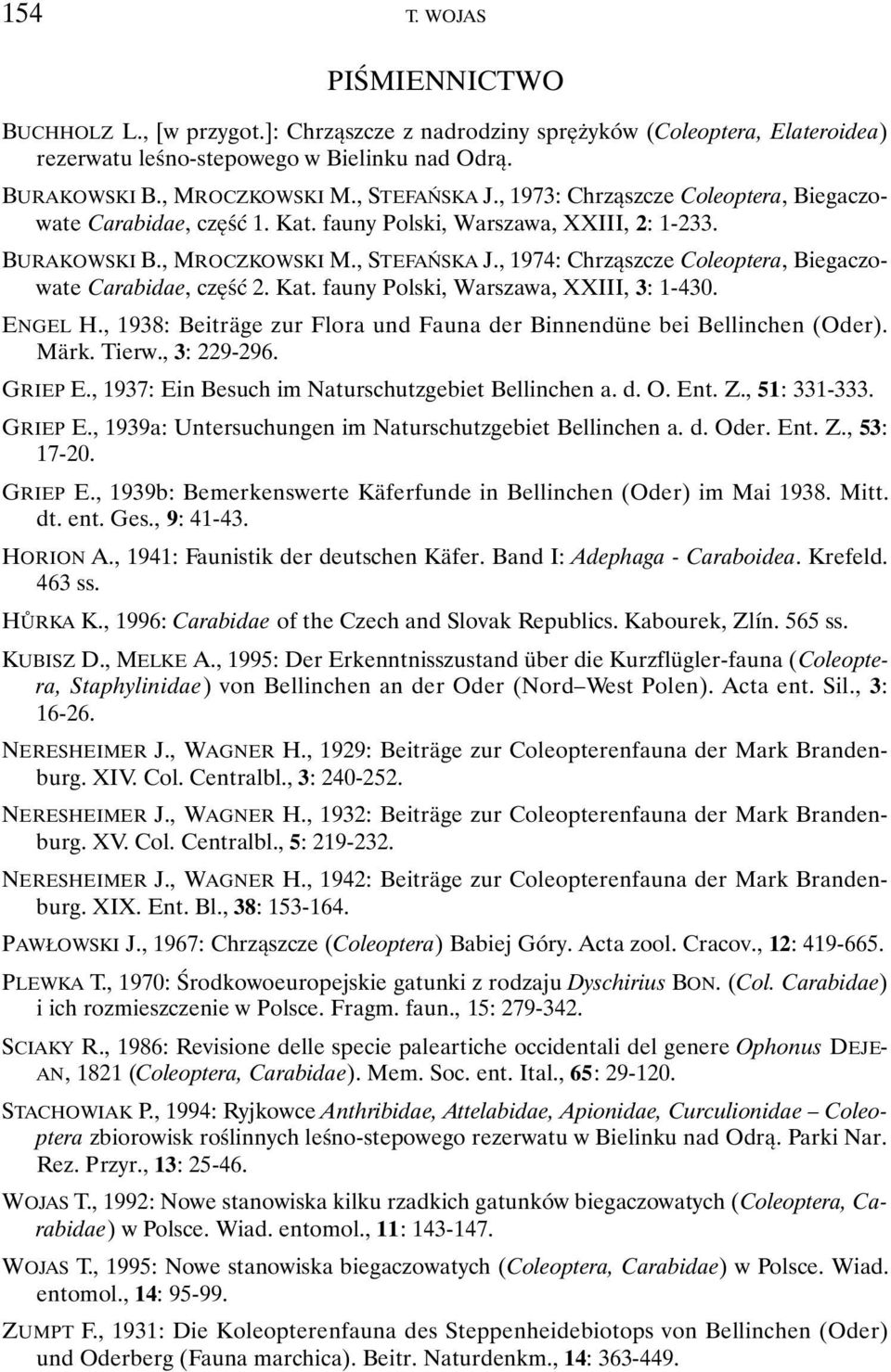 Kat. fauny Polski, Warszawa, XXIII, 3: 1-430. ENGEL H., 1938: Beiträge zur Flora und Fauna der Binnendüne bei Bellinchen (Oder). Märk. Tierw., 3: 229-296. GRIEP E.