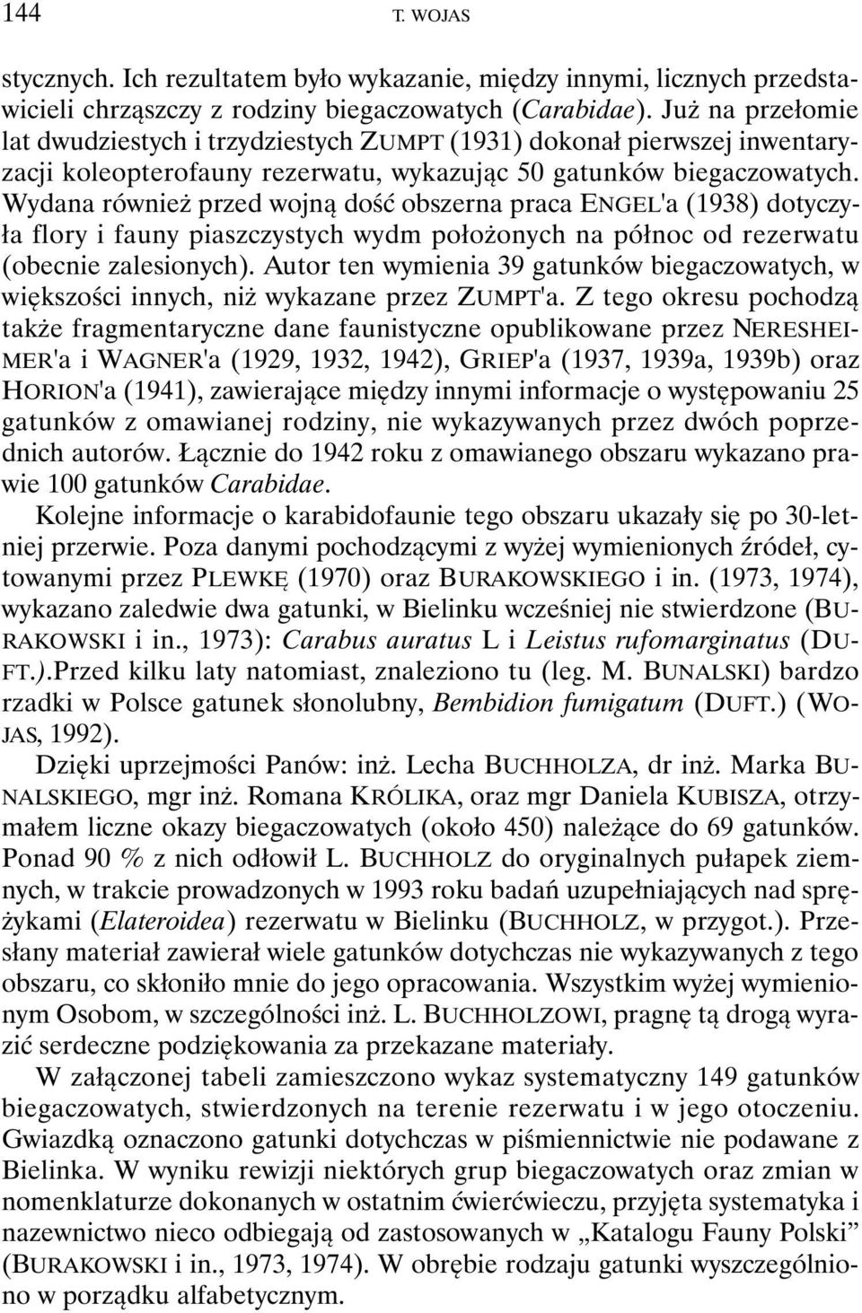 Wydana również przed wojną dość obszerna praca ENGEL'a (1938) dotyczyła flory i fauny piaszczystych wydm położonych na północ od rezerwatu (obecnie zalesionych).