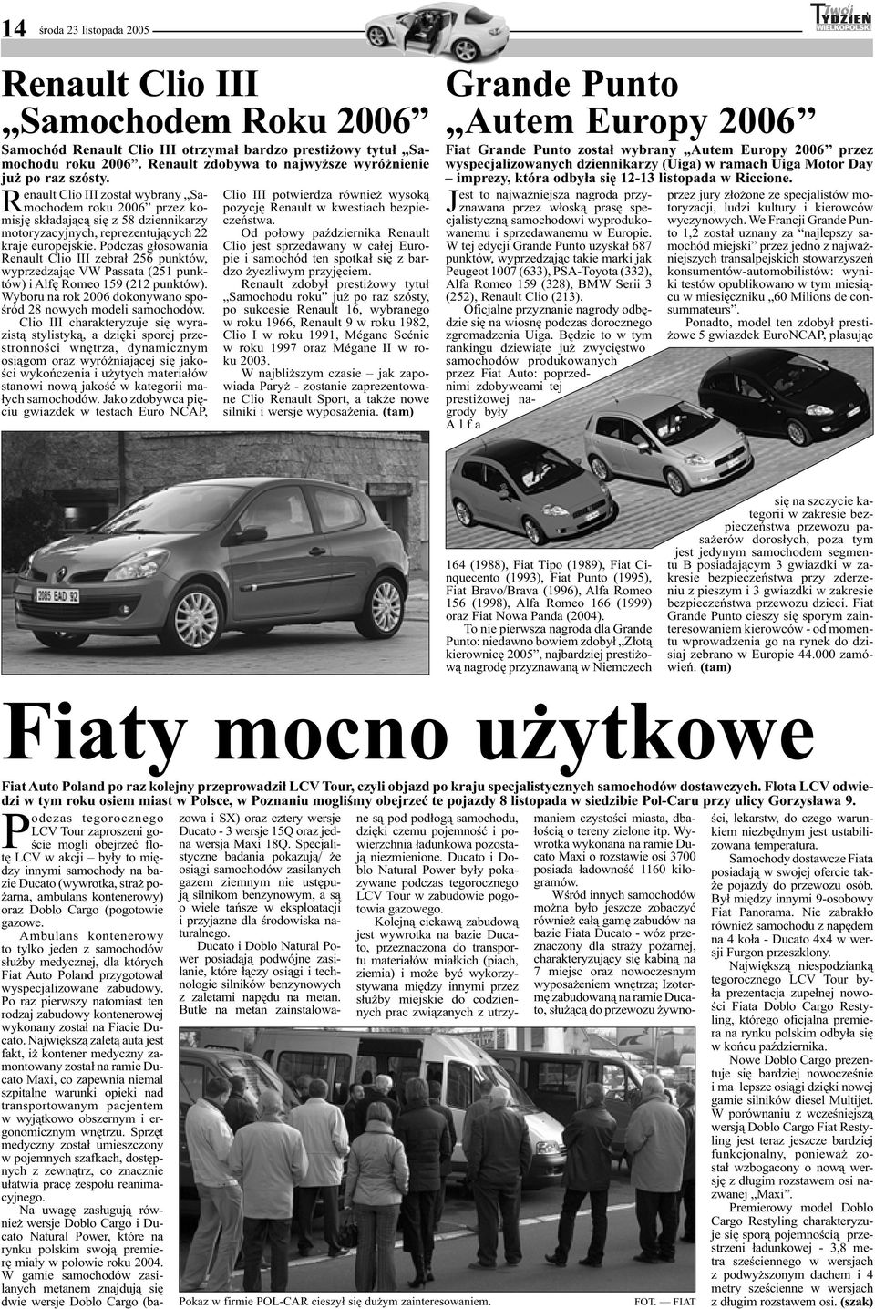 Renault Clio III został wybrany Samochodem roku 2006 przez komisję składającą się z 58 dziennikarzy motoryzacyjnych, reprezentujących 22 kraje europejskie.