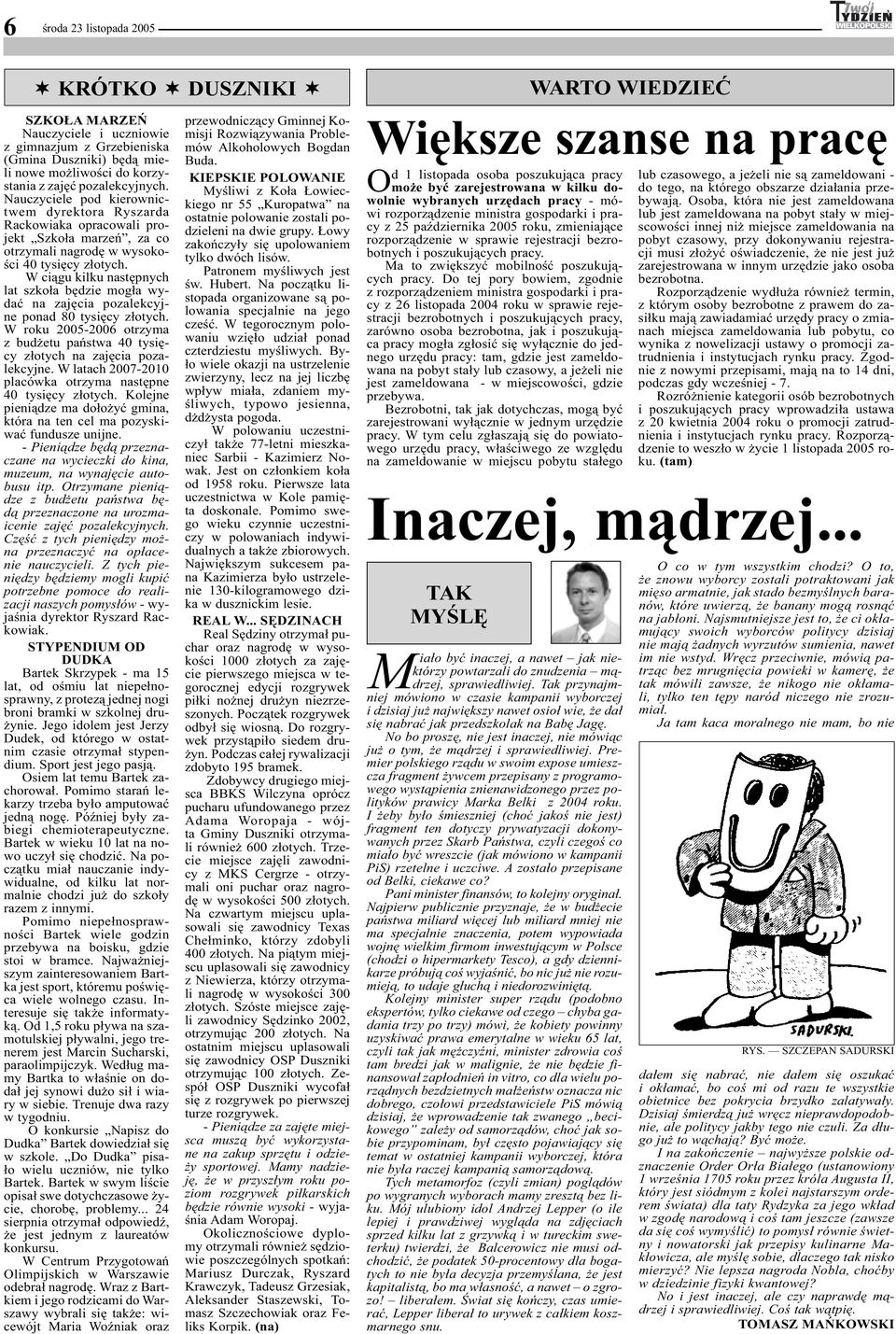 W ciągu kilku następnych lat szkoła będzie mogła wydać na zajęcia pozalekcyjne ponad 80 tysięcy złotych. W roku 2005-2006 otrzyma z budżetu państwa 40 tysięcy złotych na zajęcia pozalekcyjne.