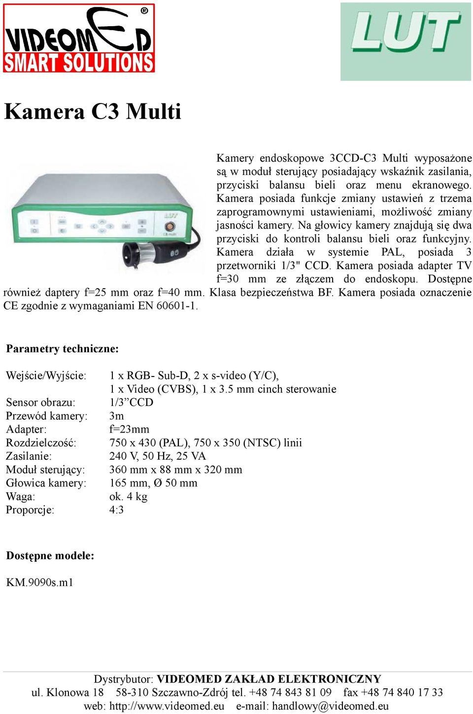 Kamera działa w systemie PAL, posiada 3 przetworniki 1/3" CCD. Kamera posiada adapter TV f=30 mm ze złączem do endoskopu. Dostępne również daptery f=25 mm oraz f=40 mm. Klasa bezpieczeństwa BF.