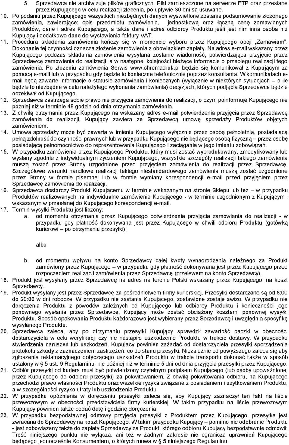 Produktów, dane i adres Kupującego, a także dane i adres odbiorcy Produktu jeśli jest nim inna osoba niż Kupujący i dodatkowo dane do wystawienia faktury VAT. 11.