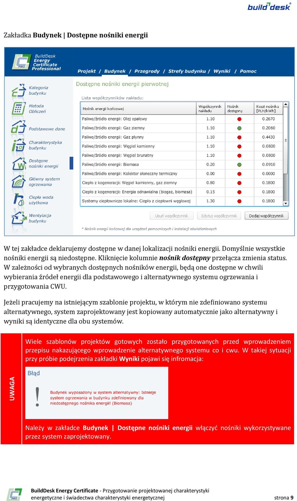 W zależności od wybranych dostępnych nośników energii, będą one dostępne w chwili wybierania źródeł energii dla podstawowego i alternatywnego systemu ogrzewania i przygotowania CWU.