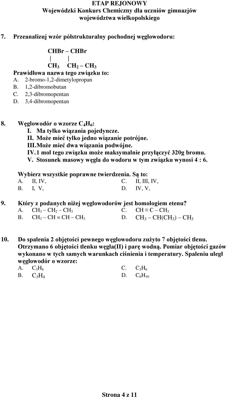 1 mol tego związku może maksymalnie przyłączyć 320g bromu. V. Stosunek masowy węgla do wodoru w tym związku wynosi 4 : 6. Wybierz wszystkie poprawne twierdzenia. Są to: A. II, IV, C. II, III, IV, B.
