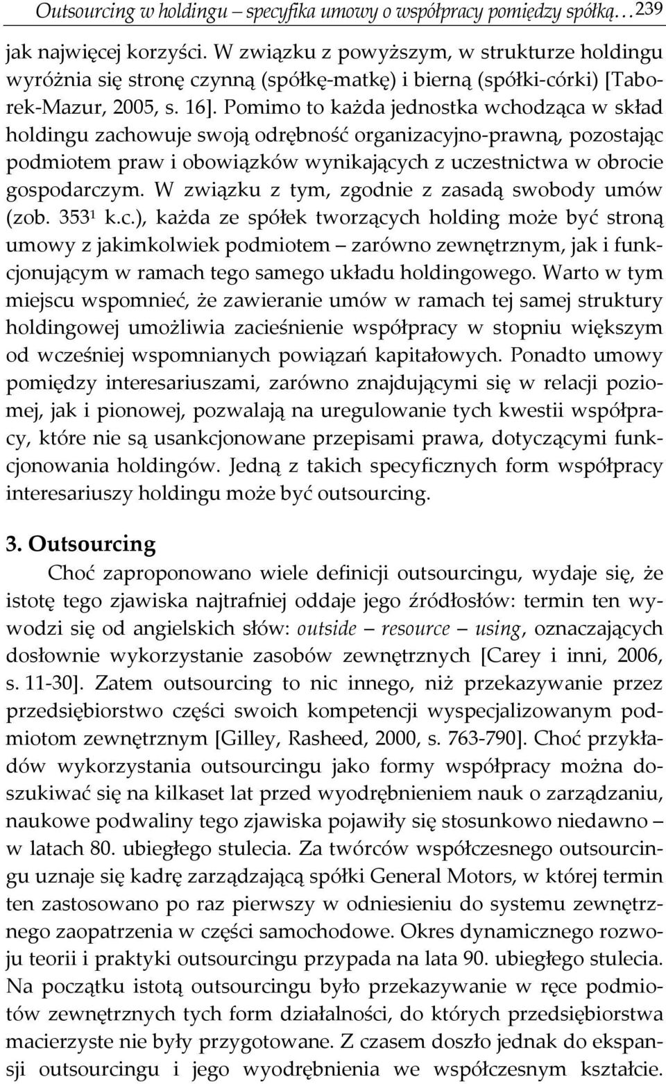 Pomimo to każda jednostka wchodząca w skład holdingu zachowuje swoją odrębność organizacyjno-prawną, pozostając podmiotem praw i obowiązków wynikających z uczestnictwa w obrocie gospodarczym.