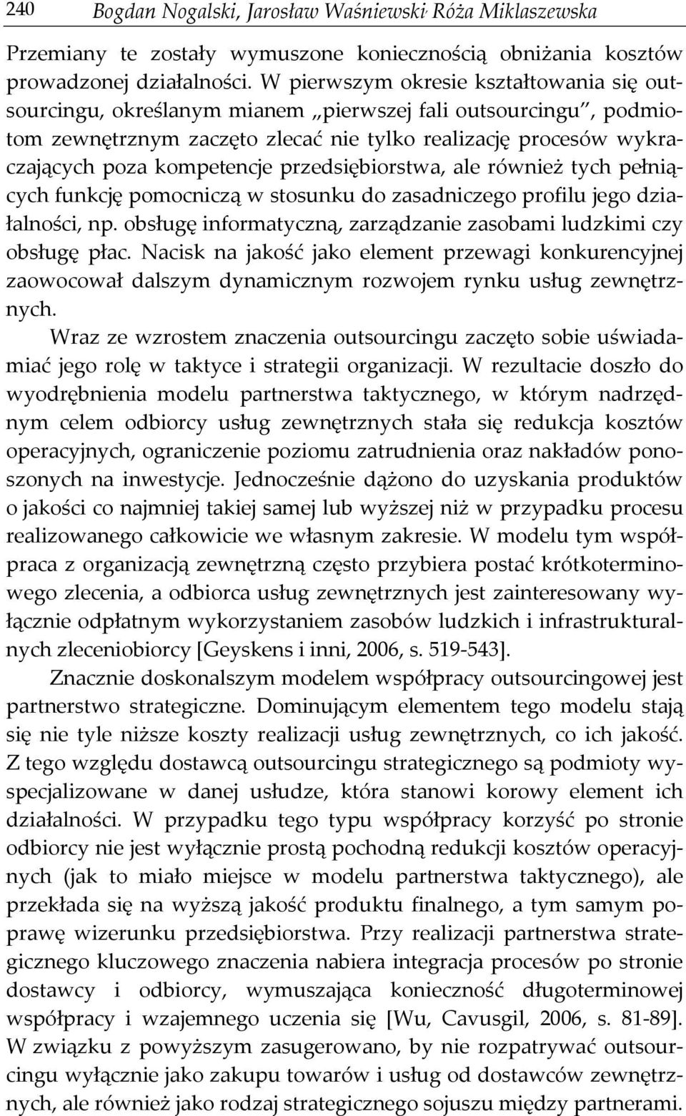 przedsiębiorstwa, ale również tych pełniących funkcję pomocniczą w stosunku do zasadniczego profilu jego działalności, np. obsługę informatyczną, zarządzanie zasobami ludzkimi czy obsługę płac.