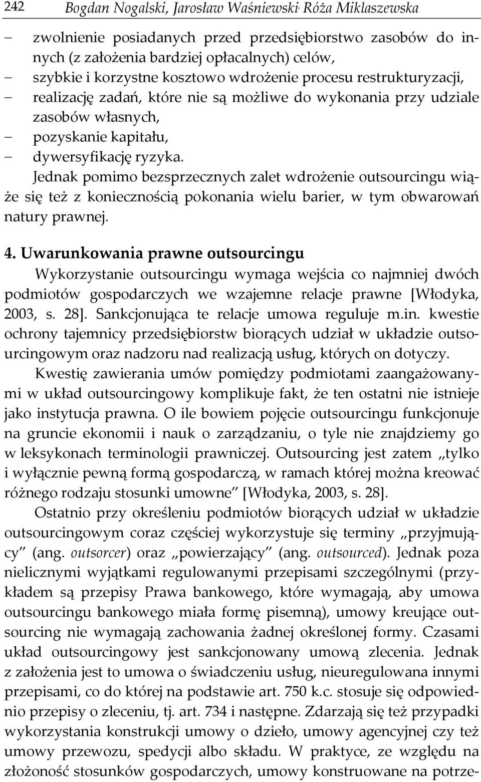 Jednak pomimo bezsprzecznych zalet wdrożenie outsourcingu wiąże się też z koniecznością pokonania wielu barier, w tym obwarowań natury prawnej. 4.