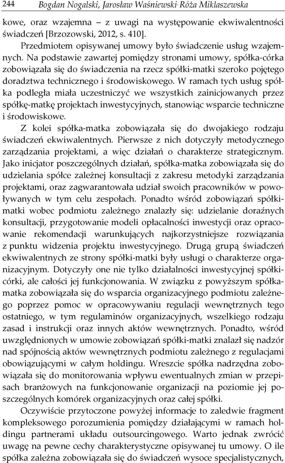 Na podstawie zawartej pomiędzy stronami umowy, spółka-córka zobowiązała się do świadczenia na rzecz spółki-matki szeroko pojętego doradztwa technicznego i środowiskowego.