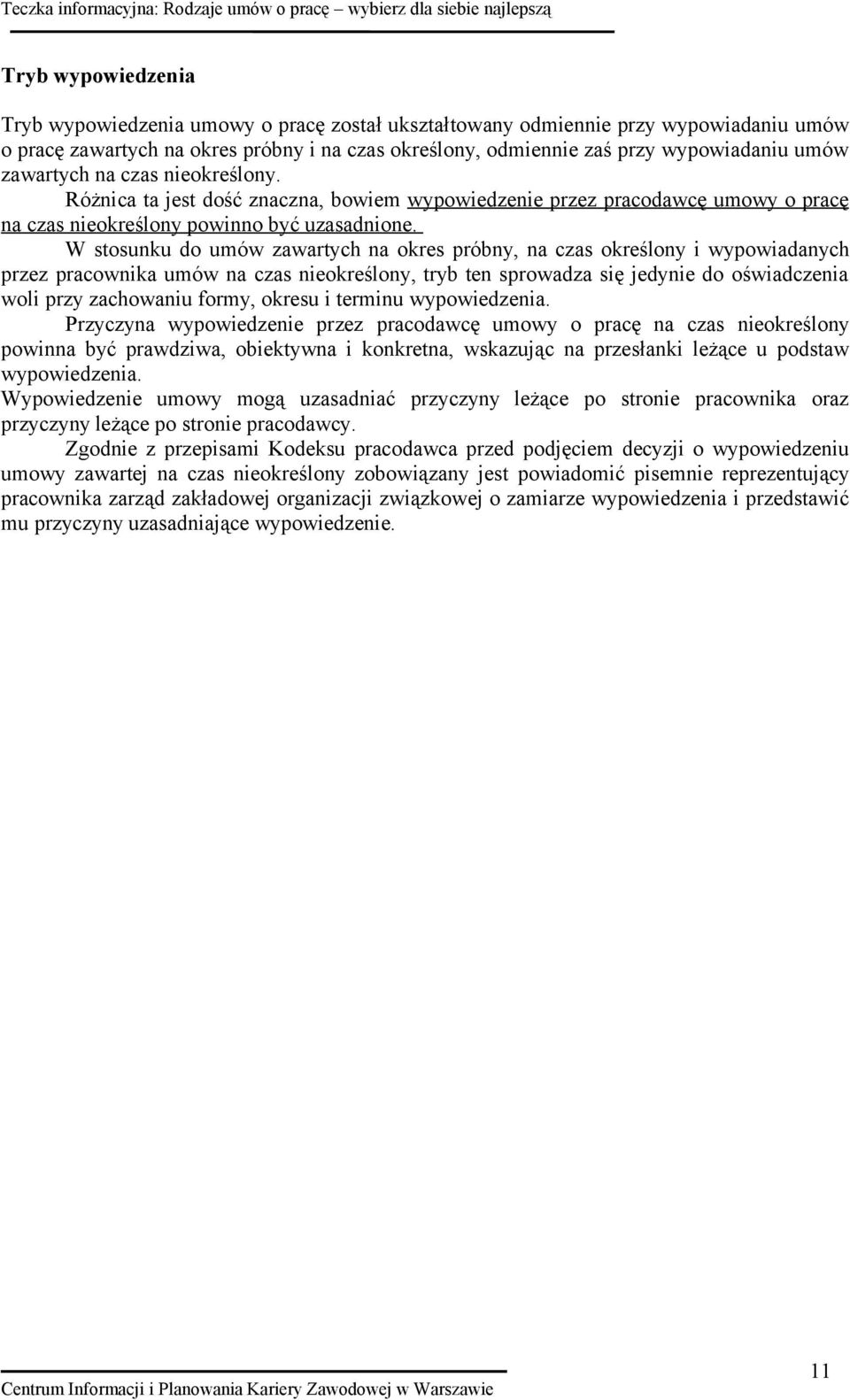 W stosunku do umów zawartych na okres próbny, na czas określony i wypowiadanych przez pracownika umów na czas nieokreślony, tryb ten sprowadza się jedynie do oświadczenia woli przy zachowaniu formy,