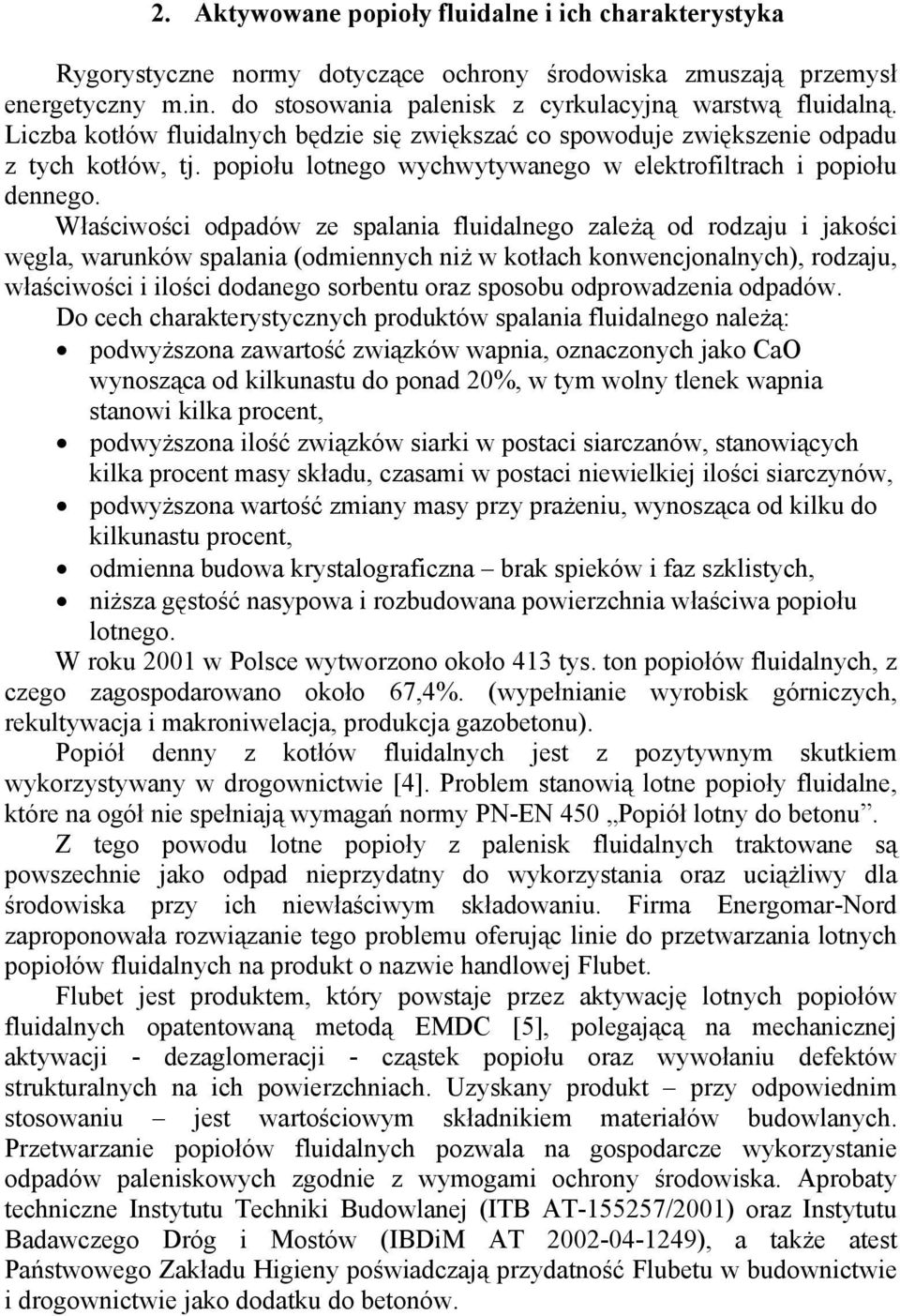 Właściwości odpadów ze spalania fluidalnego zależą od rodzaju i jakości węgla, warunków spalania (odmiennych niż w kotłach konwencjonalnych), rodzaju, właściwości i ilości dodanego sorbentu oraz