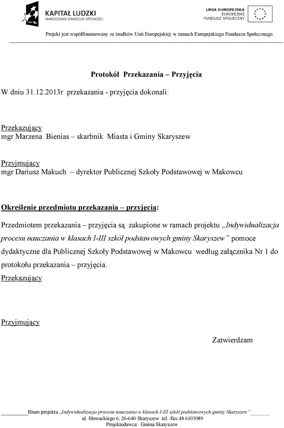 przedmiotu przekazania przyjęcia: Przedmiotem przekazania przyjęcia są zakupione w ramach projektu Indywidualizacja procesu nauczania w klasach IIII szkół podstawowych gminy Skaryszew pomoce