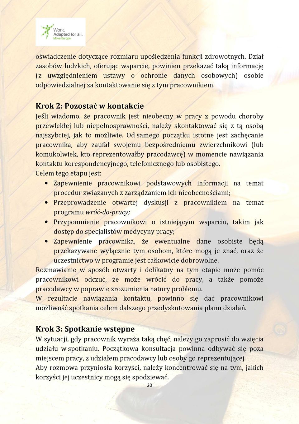 Krok 2: Pozostać w kontakcie Jeśli wiadomo, że pracownik jest nieobecny w pracy z powodu choroby przewlekłej lub niepełnosprawności, należy skontaktować się z tą osobą najszybciej, jak to możliwie.