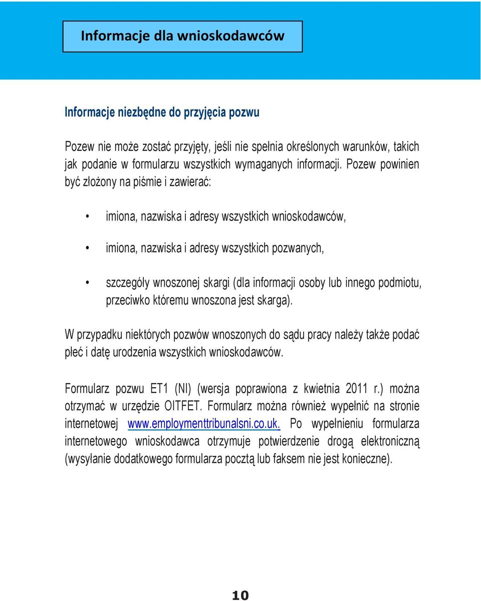 Pozew powinien być złożony na piśmie i zawierać: imiona, nazwiska i adresy wszystkich wnioskodawców, imiona, nazwiska i adresy wszystkich pozwanych, szczegóły wnoszonej skargi (dla informacji osoby