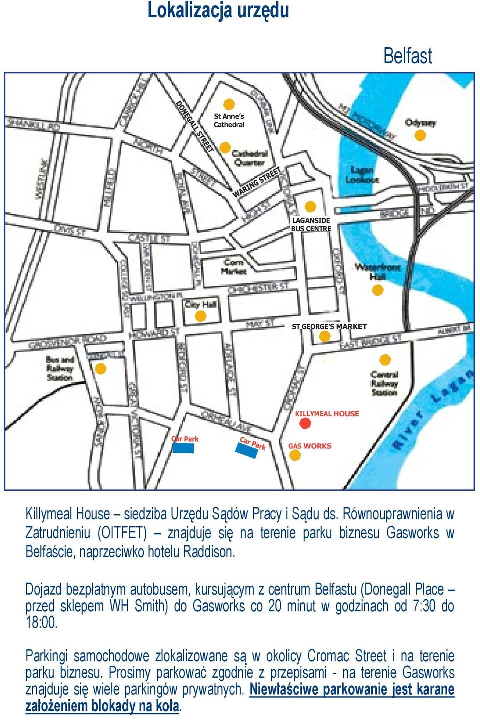 Dojazd bezpłatnym autobusem, kursującym z centrum Belfastu (Donegall Place przed sklepem WH Smith) do Gasworks co 20 minut w godzinach od 7:30 do 18:00.