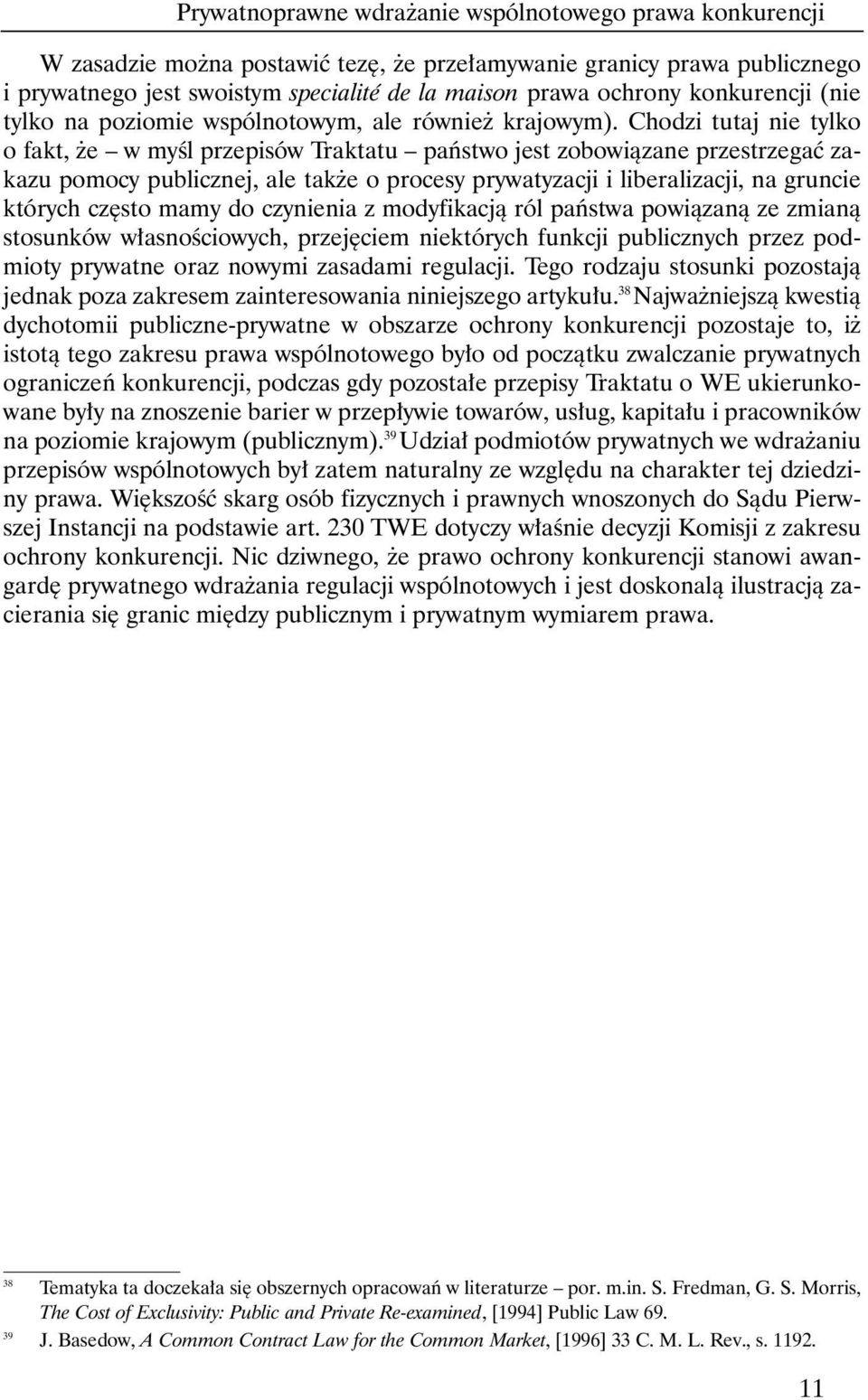 Chodzi tutaj nie tylko o fakt, e w myêl przepisów Traktatu paƒstwo jest zobowiàzane przestrzegaç zakazu pomocy publicznej, ale tak e o procesy prywatyzacji i liberalizacji, na gruncie których cz sto