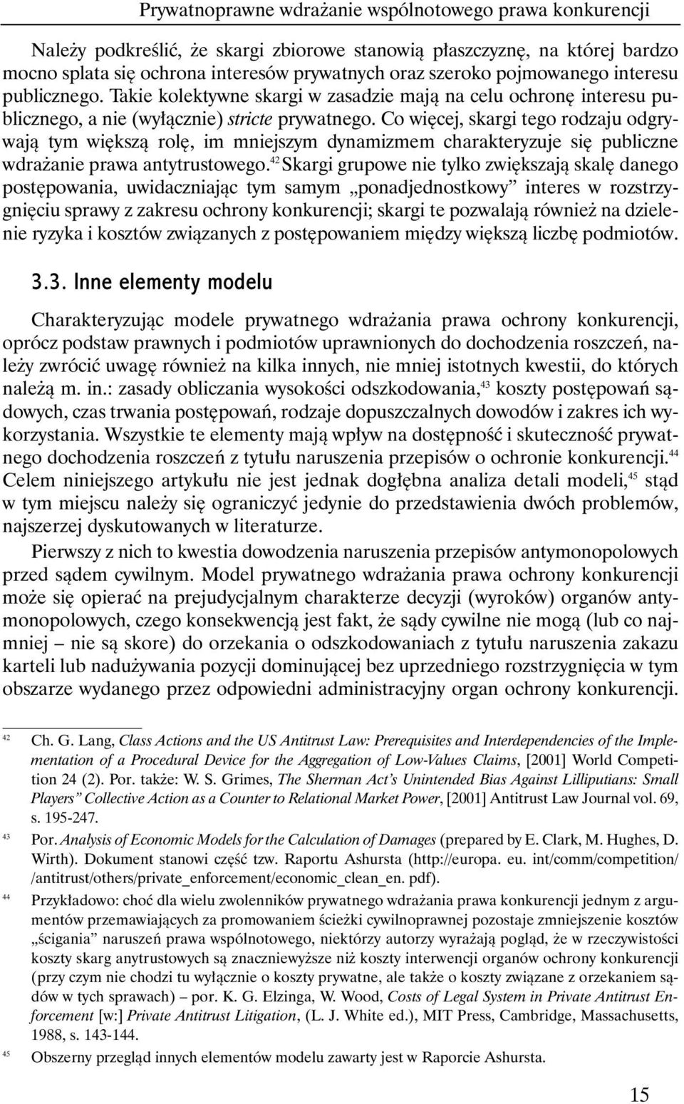 Co wi cej, skargi tego rodzaju odgrywajà tym wi kszà rol, im mniejszym dynamizmem charakteryzuje si publiczne wdra anie prawa antytrustowego.