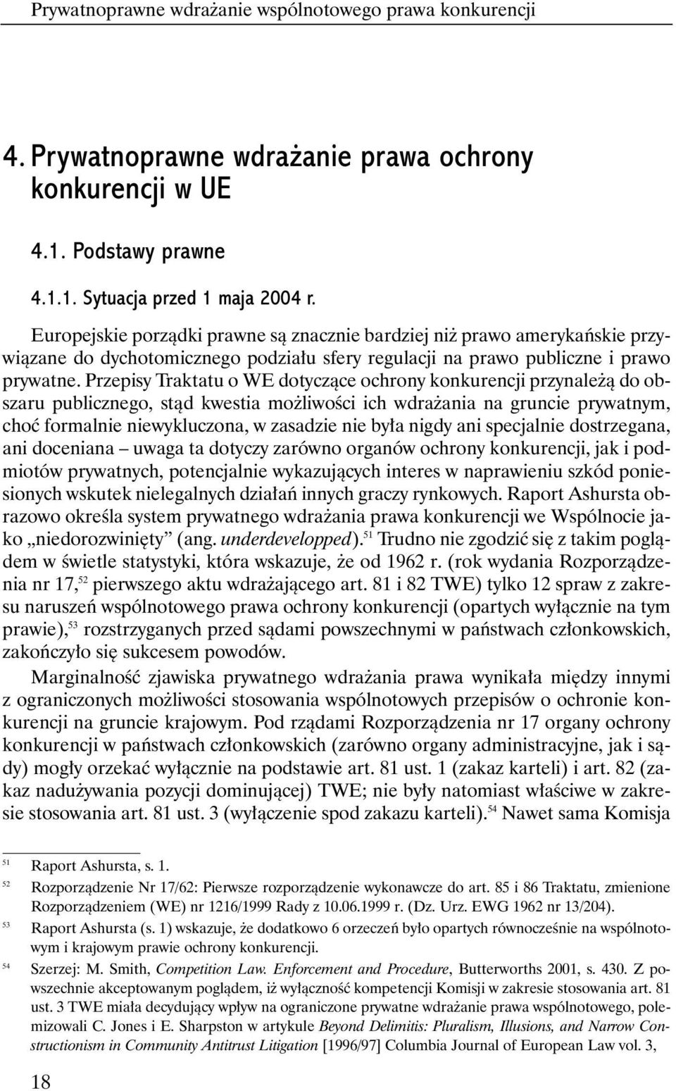 Przepisy Traktatu o WE dotyczàce ochrony konkurencji przynale à do obszaru publicznego, stàd kwestia mo liwoêci ich wdra ania na gruncie prywatnym, choç formalnie niewykluczona, w zasadzie nie by a