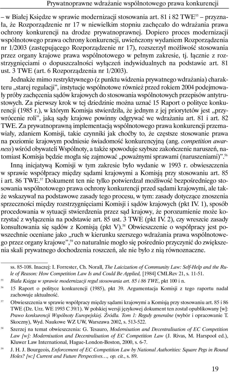 Dopiero proces modernizacji wspólnotowego prawa ochrony konkurencji, uwieƒczony wydaniem Rozporzàdzenia nr 1/2003 (zast pujàcego Rozporzàdzenie nr 17), rozszerzy mo liwoêç stosowania przez organy