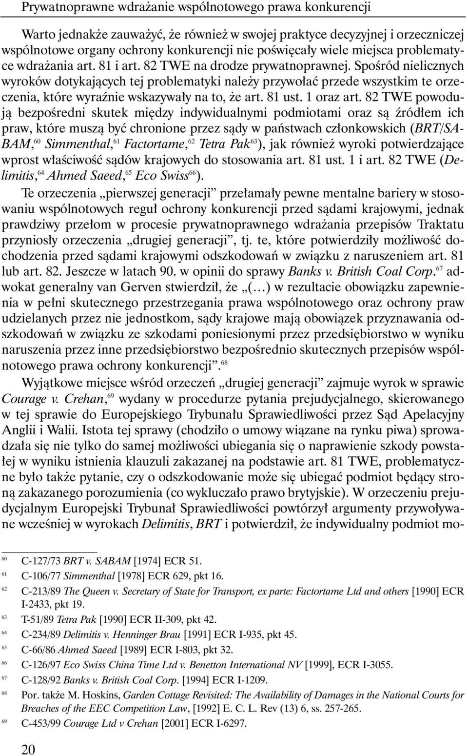 SpoÊród nielicznych wyroków dotykajàcych tej problematyki nale y przywo aç przede wszystkim te orzeczenia, które wyraênie wskazywa y na to, e art. 81 ust. 1 oraz art.