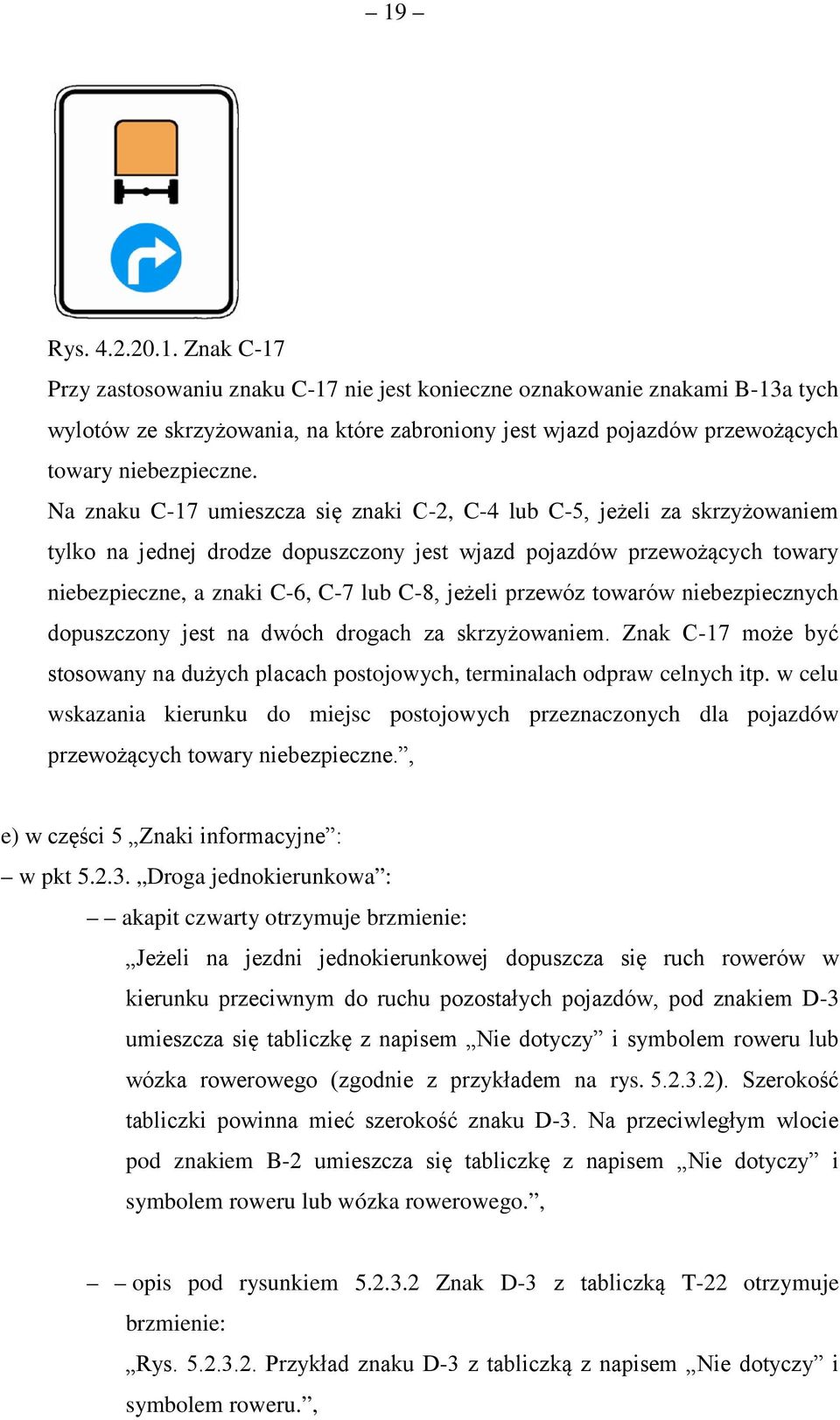 przewóz towarów niebezpiecznych dopuszczony jest na dwóch drogach za skrzyżowaniem. Znak C-17 może być stosowany na dużych placach postojowych, terminalach odpraw celnych itp.