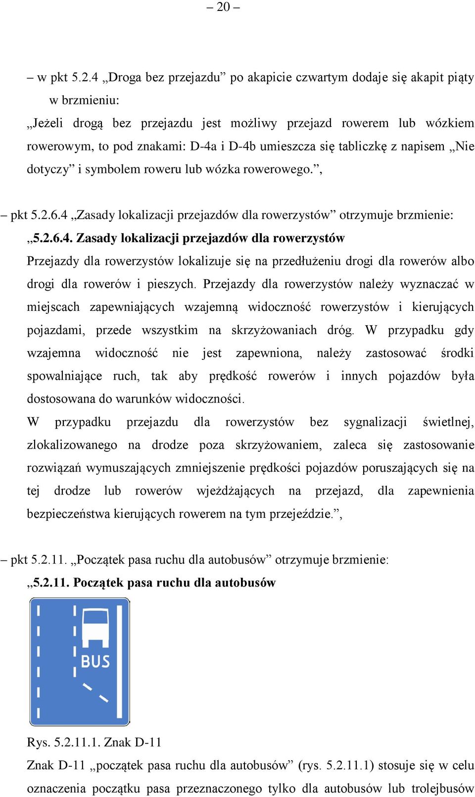 Przejazdy dla rowerzystów należy wyznaczać w miejscach zapewniających wzajemną widoczność rowerzystów i kierujących pojazdami, przede wszystkim na skrzyżowaniach dróg.