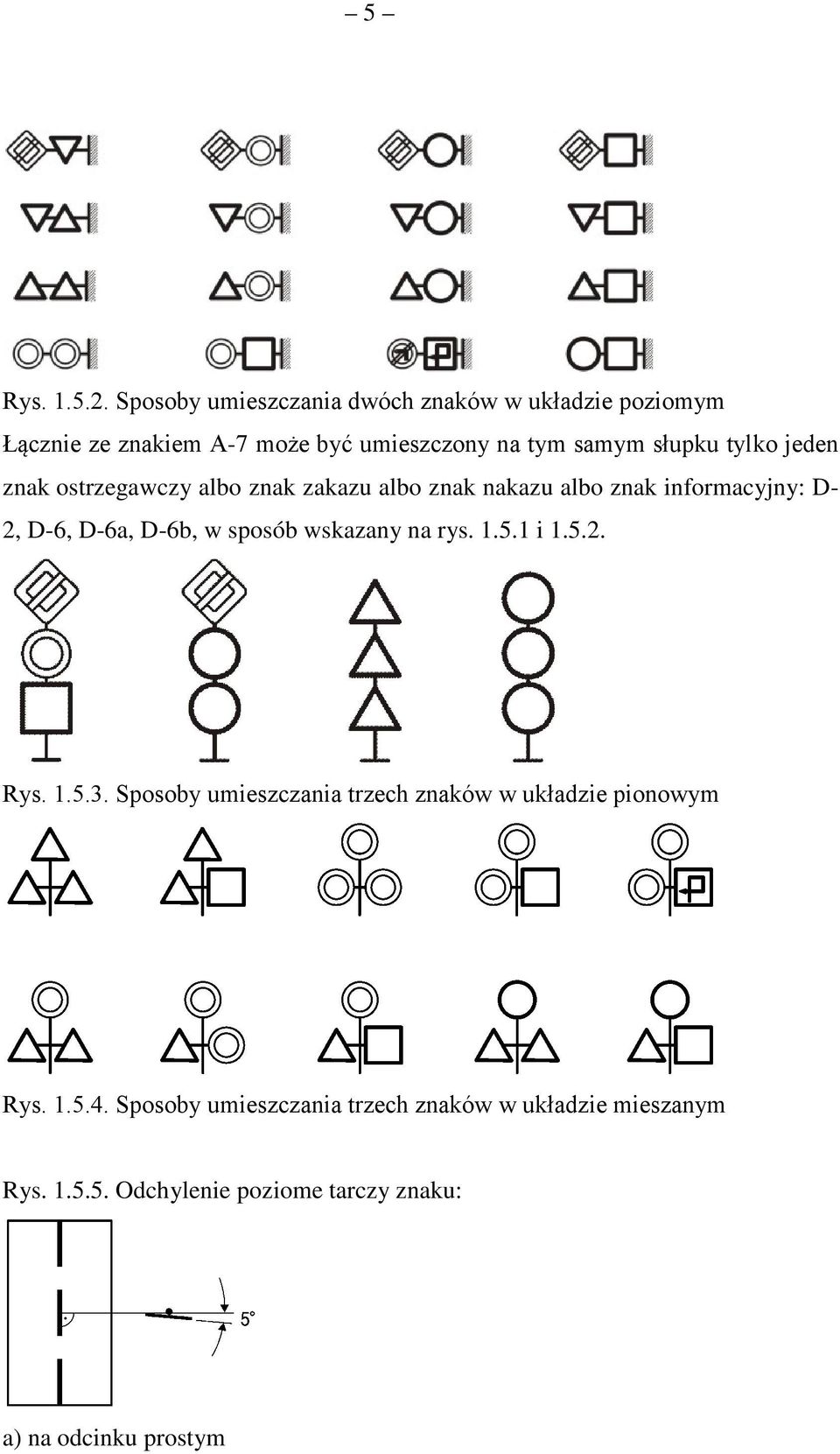 tylko jeden znak ostrzegawczy albo znak zakazu albo znak nakazu albo znak informacyjny: D- 2, D-6, D-6a, D-6b, w sposób