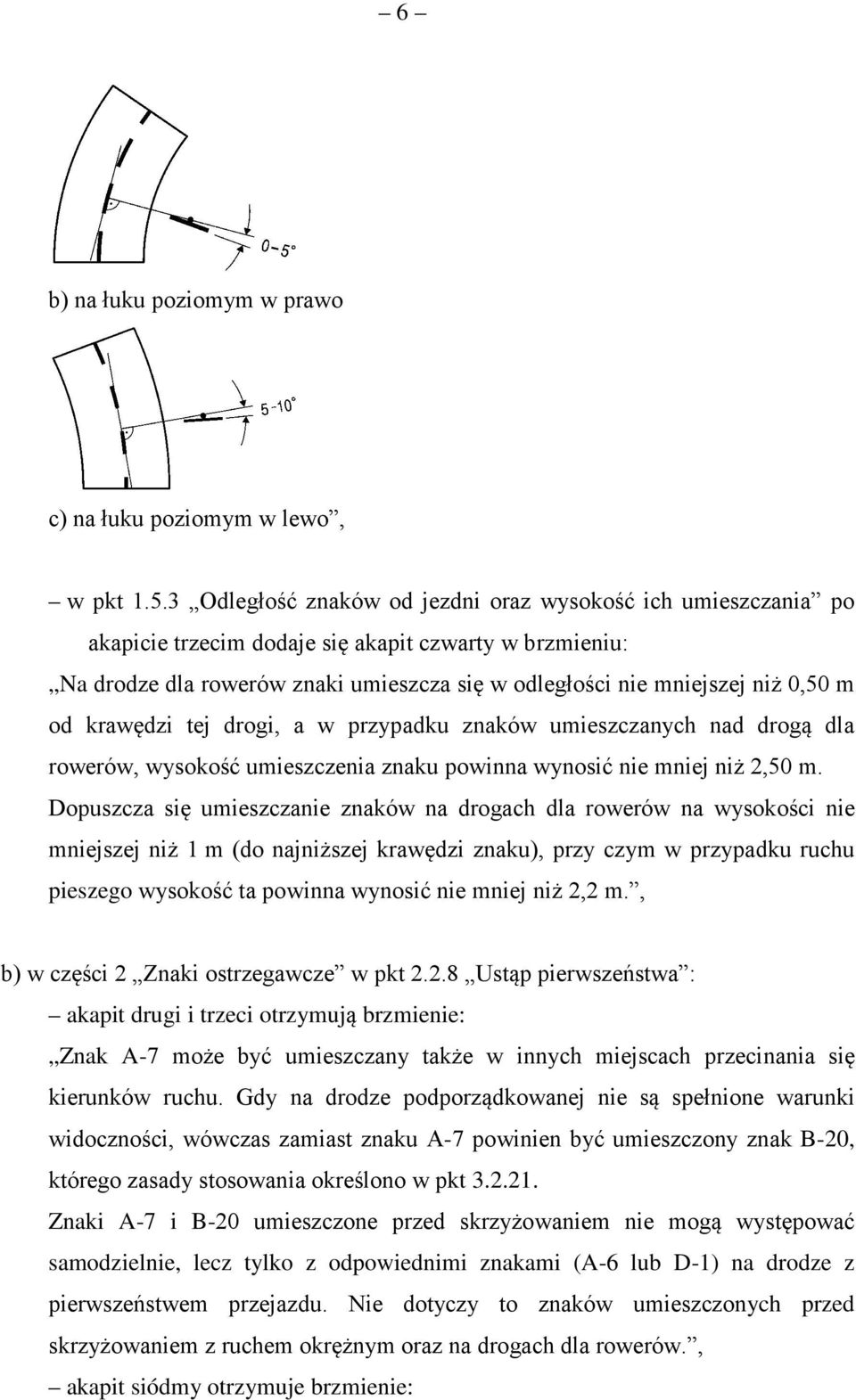 od krawędzi tej drogi, a w przypadku znaków umieszczanych nad drogą dla rowerów, wysokość umieszczenia znaku powinna wynosić nie mniej niż 2,50 m.