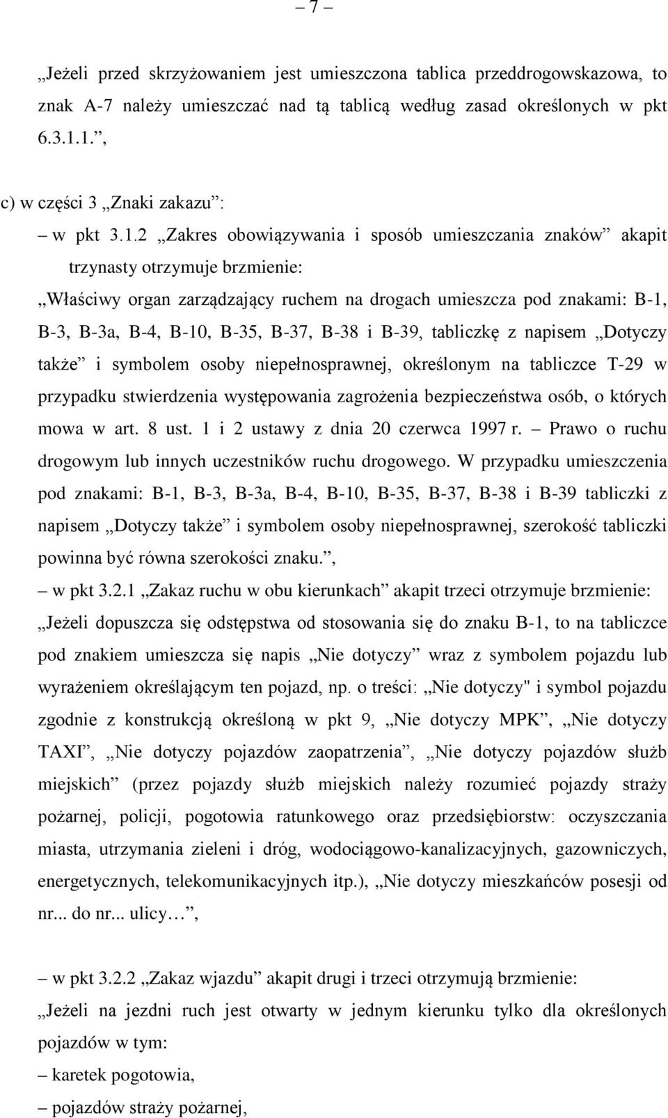 znakami: B-1, B-3, B-3a, B-4, B-10, B-35, B-37, B-38 i B-39, tabliczkę z napisem Dotyczy także i symbolem osoby niepełnosprawnej, określonym na tabliczce T-29 w przypadku stwierdzenia występowania