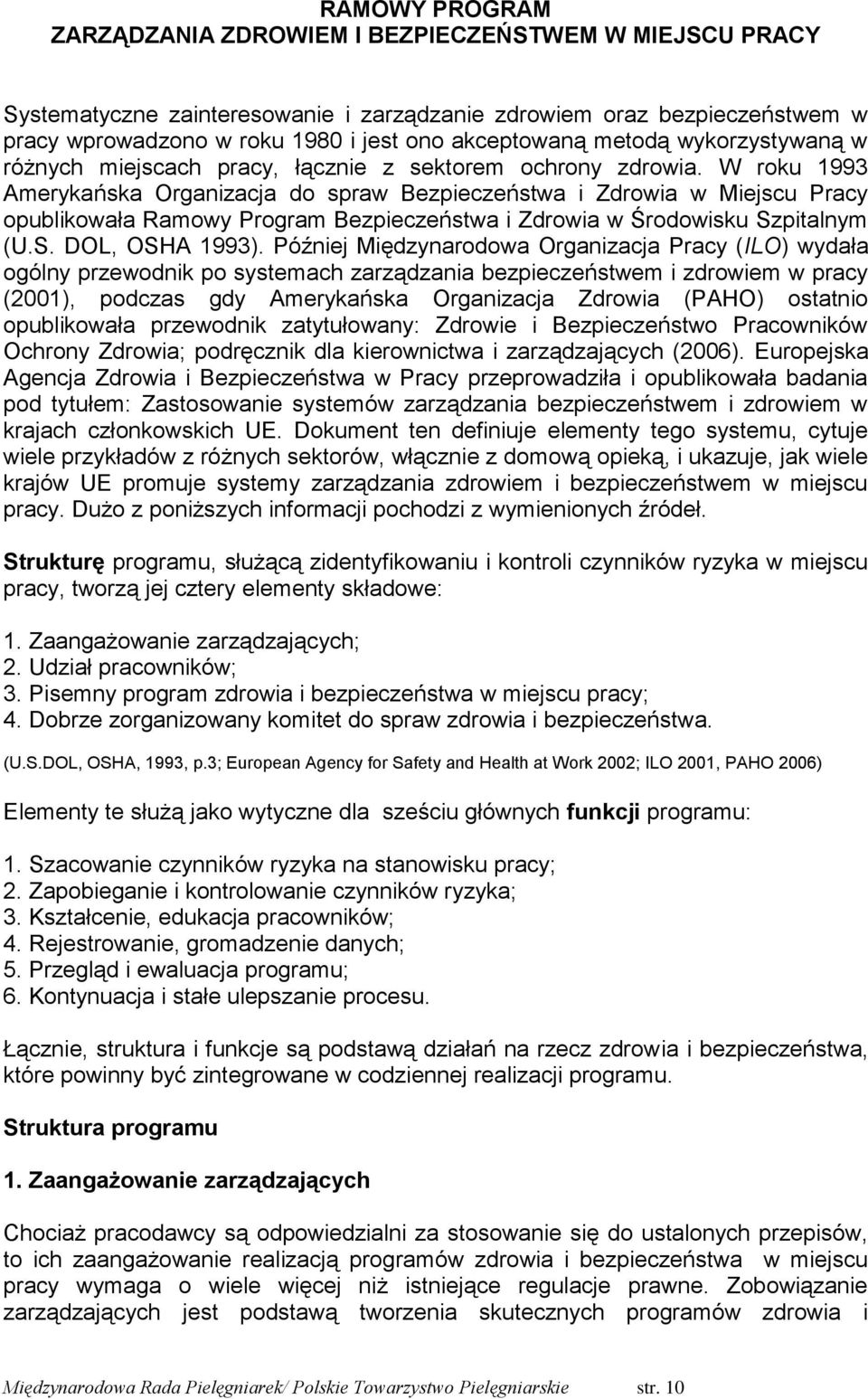 W roku 1993 Amerykańska Organizacja do spraw Bezpieczeństwa i Zdrowia w Miejscu Pracy opublikowała Ramowy Program Bezpieczeństwa i Zdrowia w Środowisku Szpitalnym (U.S. DOL, OSHA 1993).