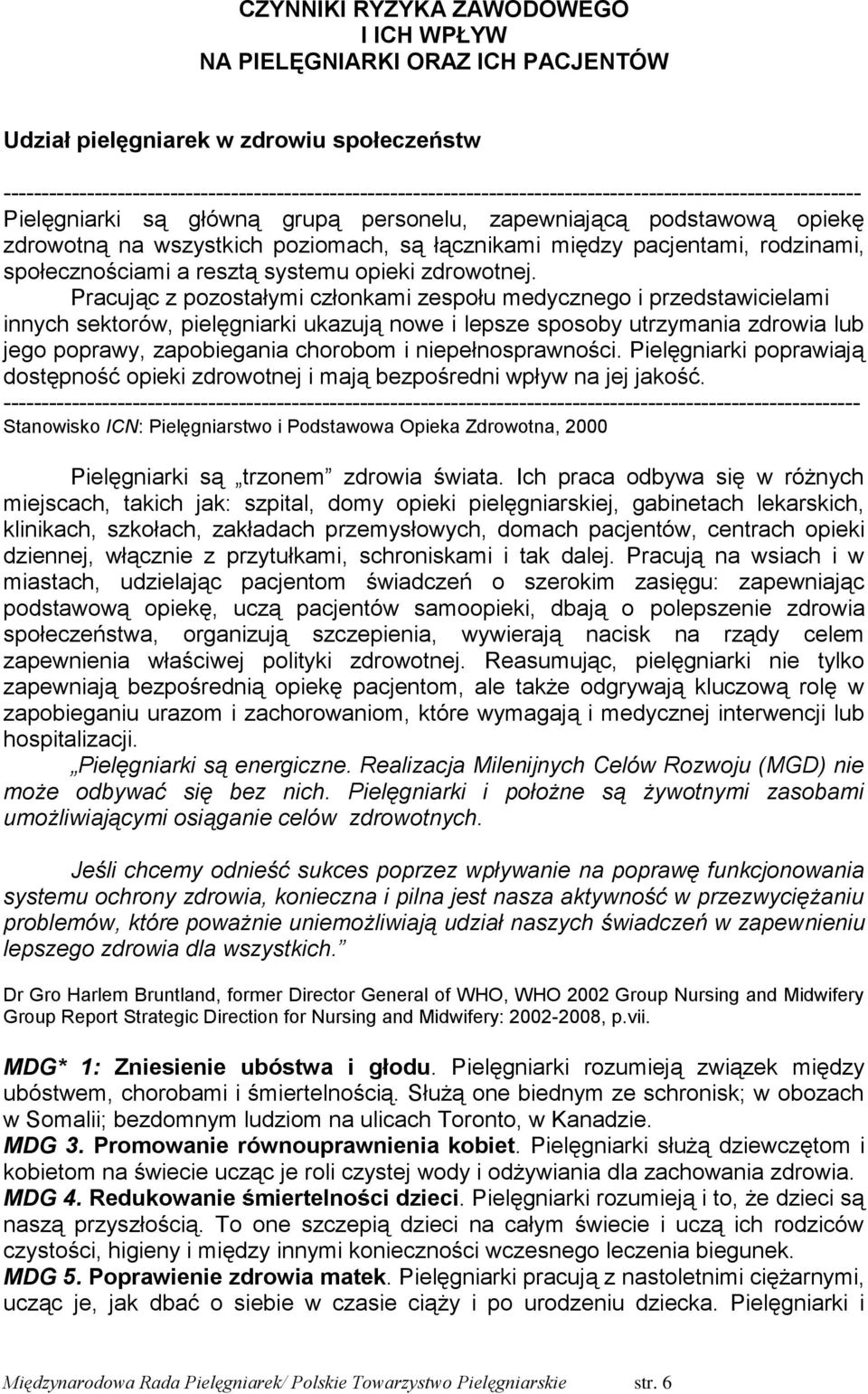 Pracując z pozostałymi członkami zespołu medycznego i przedstawicielami innych sektorów, pielęgniarki ukazują nowe i lepsze sposoby utrzymania zdrowia lub jego poprawy, zapobiegania chorobom i