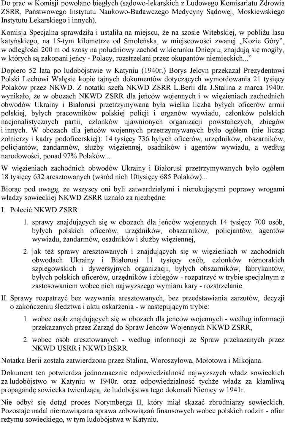 szosy na południowy zachód w kierunku Dniepru, znajdują się mogiły, w których są zakopani jeńcy - Polacy, rozstrzelani przez okupantów niemieckich... Dopiero 52 lata po ludobójstwie w Katyniu (1940r.