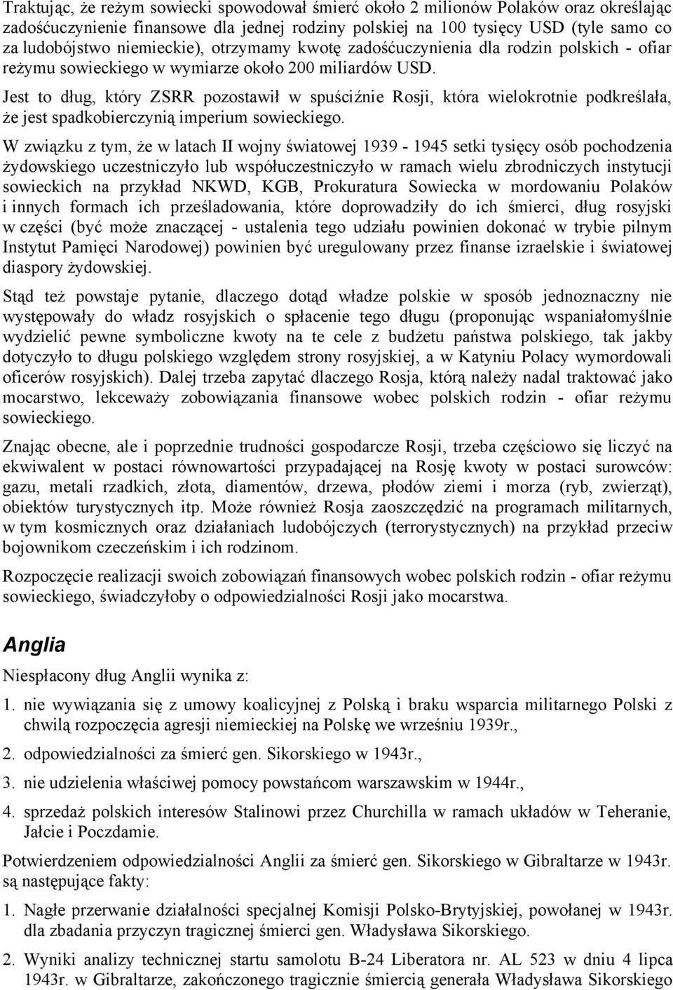 Jest to dług, który ZSRR pozostawił w spuściźnie Rosji, która wielokrotnie podkreślała, że jest spadkobierczynią imperium sowieckiego.