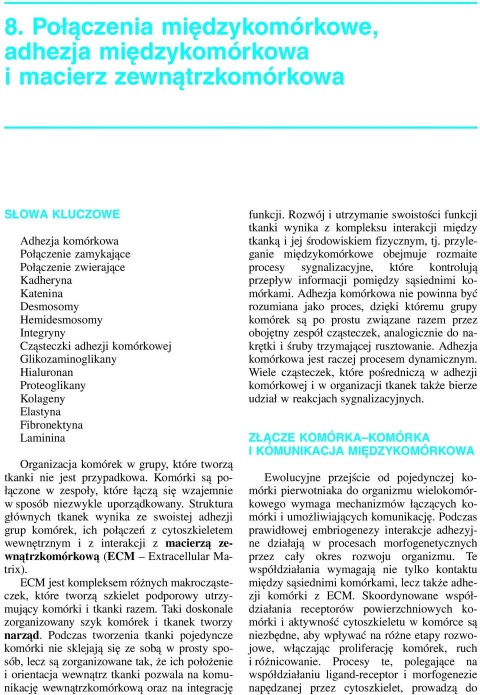 Integryny Cząsteczki adhezji komórkowej Glikozaminoglikany Hialuronan Proteoglikany Kolageny Elastyna Fibronektyna Laminina Organizacja komórek w grupy, które tworzą tkanki nie jest przypadkowa.