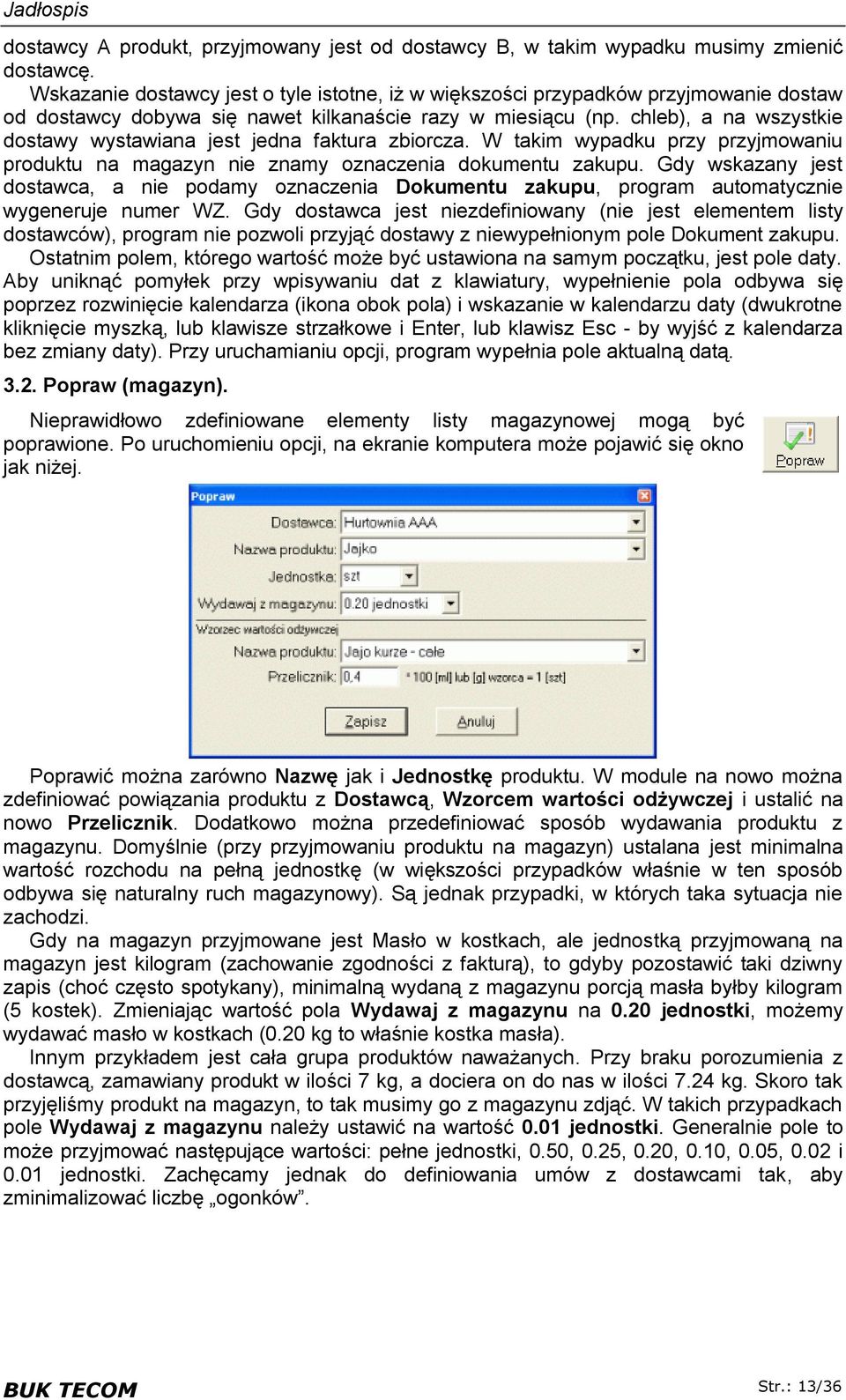 chleb), a na wszystkie dostawy wystawiana jest jedna faktura zbiorcza. W takim wypadku przy przyjmowaniu produktu na magazyn nie znamy oznaczenia dokumentu zakupu.