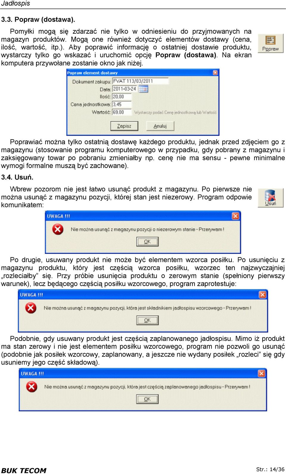 Poprawiać można tylko ostatnią dostawę każdego produktu, jednak przed zdjęciem go z magazynu (stosowanie programu komputerowego w przypadku, gdy pobrany z magazynu i zaksięgowany towar po pobraniu