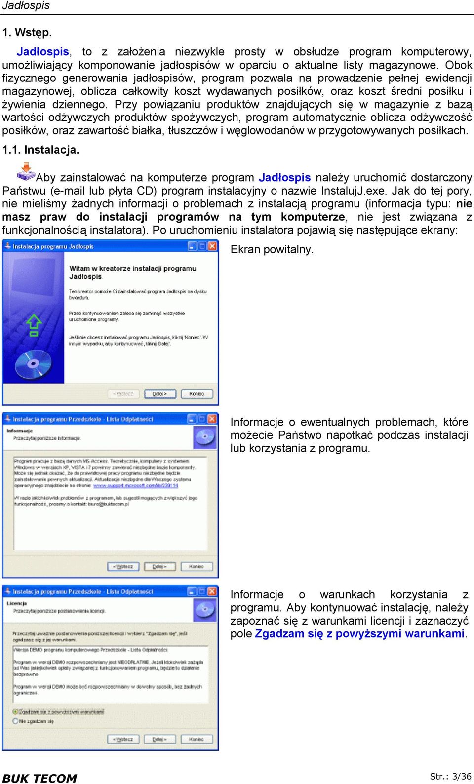 Przy powiązaniu produktów znajdujących się w magazynie z bazą wartości odżywczych produktów spożywczych, program automatycznie oblicza odżywczość posiłków, oraz zawartość białka, tłuszczów i